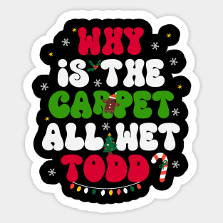 Why The Carpet All Wet Todd Sticker